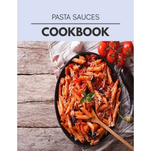 Pasta Sauces Cookbook: Quick Easy And Delicious Recipes For Weight Loss. With A Complete Healthy Me... Paperback, Independently Published, English, 9798708191038