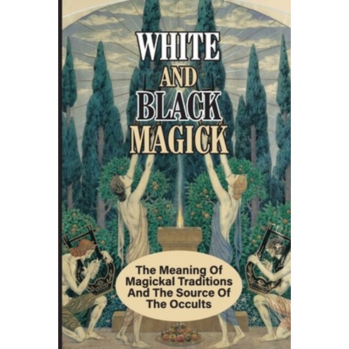 (영문도서) White And Black Magick: The Meaning Of Magickal Traditions And The Source Of The Occults: Tra... Paperback, Independently Published, English, 9798530316579