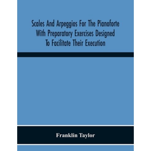 Scales And Arpeggios For The Pianoforte With Preparatory Exercises Designed To Facilitate Their Exec... Paperback, Alpha Edition, English, 9789354215797