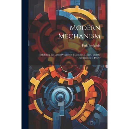 (영문도서) Modern Mechanism: Exhibiting the Latest Progress in Machines Motors and the Transmission of... Paperback, Legare Street Press, English, 9781021930613