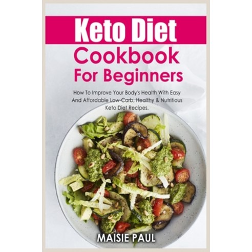 (영문도서) Keto Diet Cookbook For Beginners: How To Improve Your Body''s Health With Easy And Affordable ... Paperback, Maisiepaulpublication, English, 9781802156409
