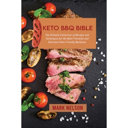 (영문도서) Keto BBQ Bible: The Ultimate Collection of Recipes and Techniques for the Most Flavorful and ... Paperback, Mark Nelson, English, 9781802894080
