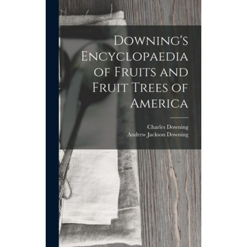 (영문도서) Downing''s Encyclopaedia of Fruits and Fruit Trees of America Hardcover, Legare Street Press, English, 9781016690256