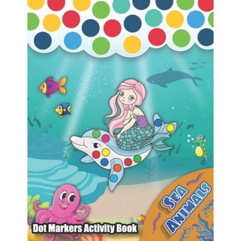 Dot Markers Activity Book: Sea Animals: Let Your Kids Discover Sea life with friendly ocean animals ... Paperback, Independently Published