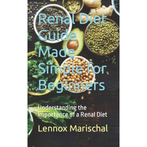 (영문도서) Renal Diet Guide Made Simple for Beginners: Understanding the Importance of a Renal Diet Paperback, Independently Published, English, 9798863276069