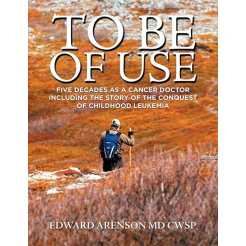 To Be of Use: Five Decades as a Cancer Doctor Including the Story of the Conquest of Childhood Leukemia Paperback, Xlibris Us