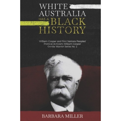 White Australia Has A Black History: William Cooper And First Nations Peoples'' Political Activism Paperback, Barbara Miller Books