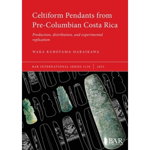 (영문도서) Celtiform Pendants from Pre-Columbian Costa Rica: Production distribution and experimental ... Paperback, British Archaeological Repo..., English, 9781407314969