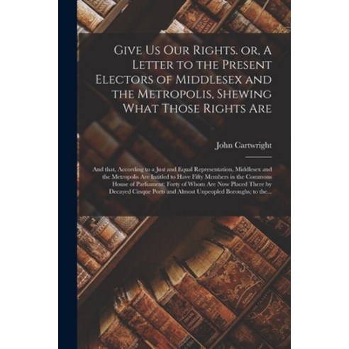 (영문도서) Give Us Our Rights. or A Letter to the Present Electors of Middlesex and the Metropolis She... Paperback, Legare Street Press, English, 9781014235893