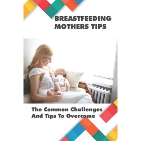 (영문도서) Breastfeeding Mothers Tips: The Common Challenges And Tips To Overcome: Breastfeeding Tips Fo... Paperback, Independently Published, English, 9798503513868