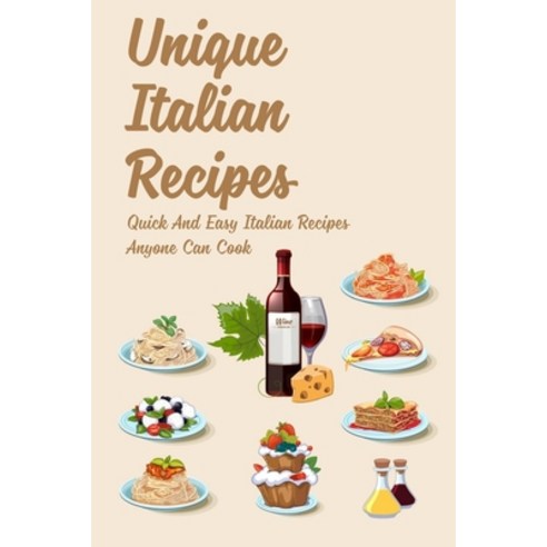 (영문도서) Unique Italian Recipes: Quick And Easy Italian Recipes Anyone Can Cook: The Food Of Italy Coo... Paperback, Independently Published, English, 9798528003184