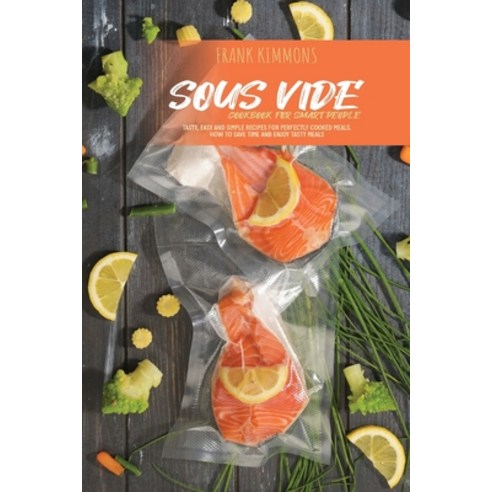 (영문도서) Sous Vide Cookbook for Smart People: Tasty Easy and simple Recipes for perfectly cooked meal... Paperback, Frank Kimmons, English, 9781802891102