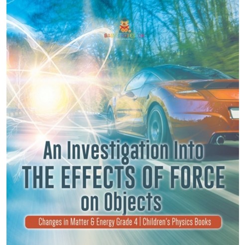 An Investigation Into the Effects of Force on Objects - Changes in Matter & Energy Grade 4 - Childre... Hardcover, Baby Professor, English, 9781541980594