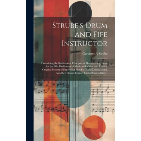 (영문도서) Strube''s Drum and Fife Instructor: Containing the Rudimental Principles of Drumbeating Scale... Hardcover, Legare Street Press, English, 9781019697528