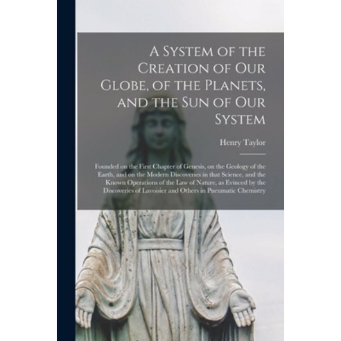 (영문도서) A System of the Creation of Our Globe of the Planets and the Sun of Our System [microform]:... Paperback, Legare Street Press, English, 9781014545602