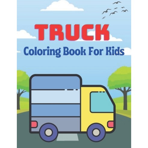 Truck Coloring Book For Kids: A Beautiful coloring books kids activity Paperback, Independently Published, English, 9798716889781
