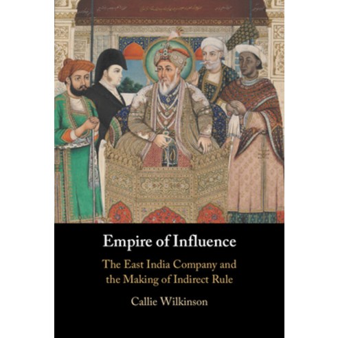 (영문도서) Empire of Influence: The East India Company and the Making of Indirect Rule Hardcover, Cambridge University Press, English, 9781009311731