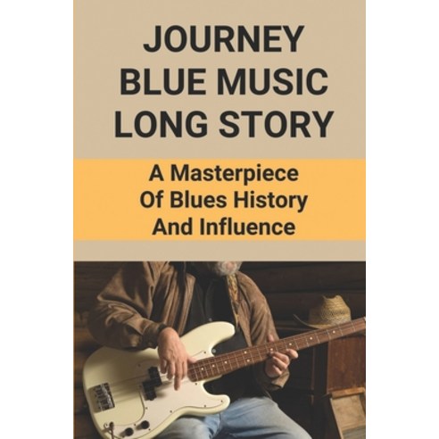 (영문도서) Journey Blue Music Long Story: A Masterpiece Of Blues History And Influence: Story About The ... Paperback, Independently Published, English, 9798517738448