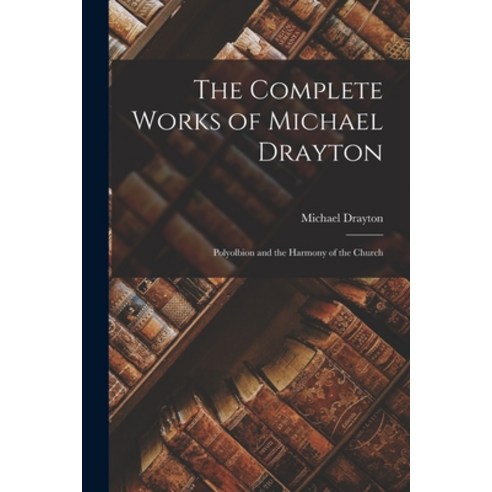 (영문도서) The Complete Works of Michael Drayton: Polyolbion and the Harmony of the Church Paperback, Legare Street Press, English, 9781015812147
