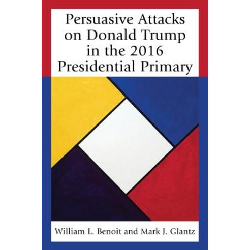 Persuasive Attacks on Donald Trump in the 2016 Presidential Primary Paperback, Lexington Books