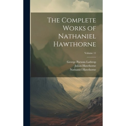 (영문도서) The Complete Works of Nathaniel Hawthorne; Volume 11 Hardcover, Legare Street Press, English, 9781020699085