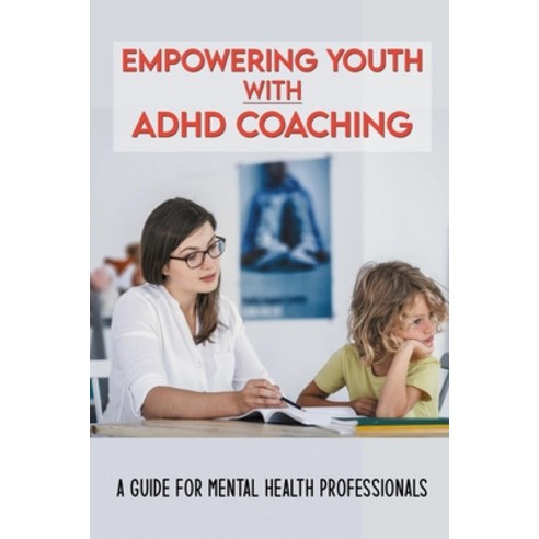 Empowering Youth With ADHD Coaching: A Guide For Mental Health Professionals: Adhd Coaching A Guide ... Paperback, Independently Published, English, 9798732267280