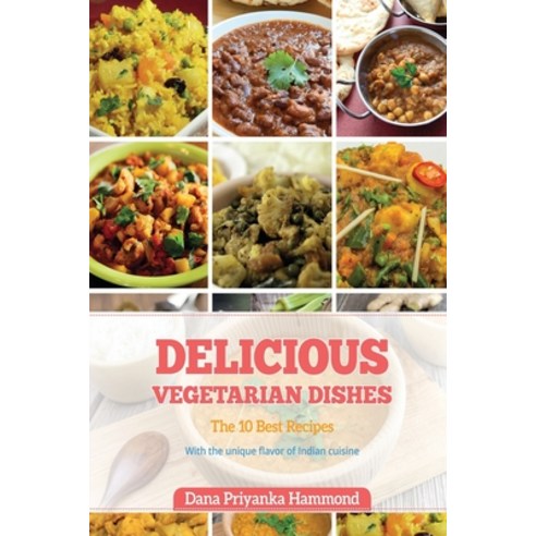 (영문도서) Delicious Vegetarian Dishes: The Top 10 Recipes with Unique Flavor of Indian Cuisine Paperback, Independently Published, English, 9781724170729