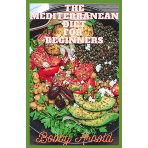 (영문도서) The Mediterranean Diet For Beginners: Quick and Easy Mediterranean Recipes Good For Your Health Paperback, Independently Published, English, 9798358374430