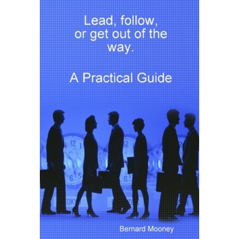 Lead follow or get out of the way. A Practical Guide Paperback, Lulu.com