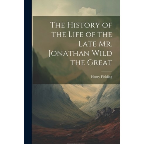 (영문도서) The History of the Life of the Late Mr. Jonathan Wild the Great Paperback, Legare Street Press, English, 9781022769359