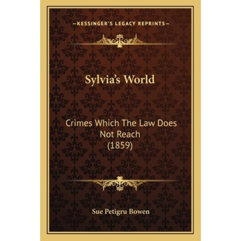 (영문도서) Sylvia''s World: Crimes Which The Law Does Not Reach (1859) Paperback, Kessinger Publishing, English, 9781164932871