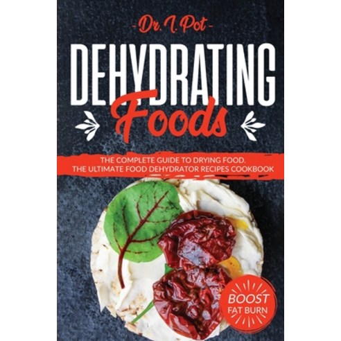 Dehydrating Foods: The Complete Guide to Drying Food. The Ultimate Food Dehydrator Recipes Cookbook Paperback, Mamila Publishing Ltd, English, 9781914034121