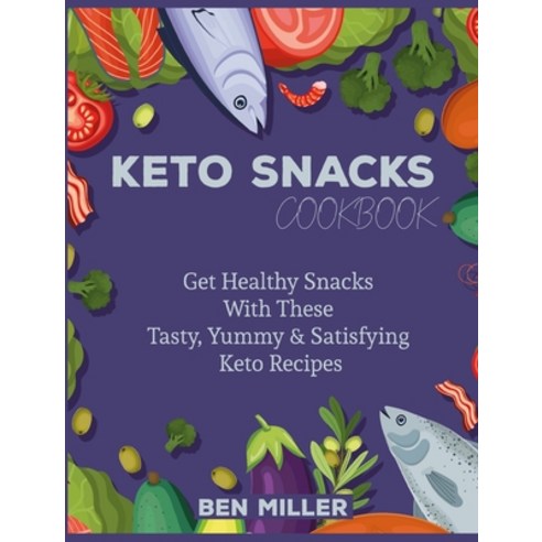 (영문도서) Keto Snacks Cookbook: Get Healthy Snacks With These Tasty Yummy & Satisfying Keto Recipes Hardcover, Keto Diet, English, 9781802951974