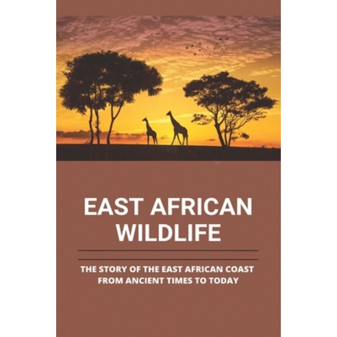 East African Wildlife: The Story Of The East African Coast From Ancient Times To Today: East African... Paperback, Independently Published, English, 9798740345062