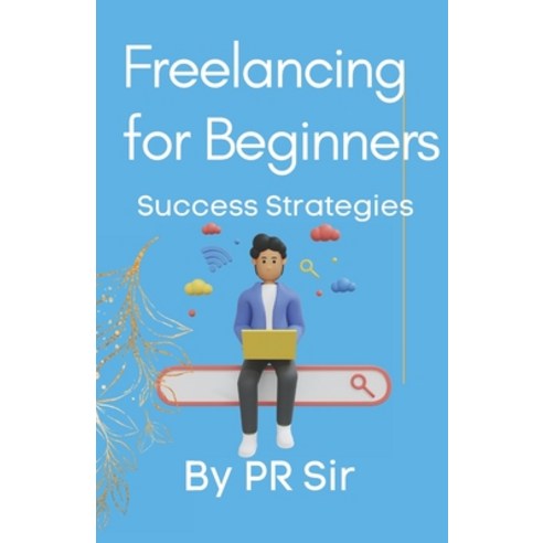(영문도서) Freelancing for Beginners: Success Strategies -Step by step guide on how to succeed as a free... Paperback, Independently Published, English, 9798377397281