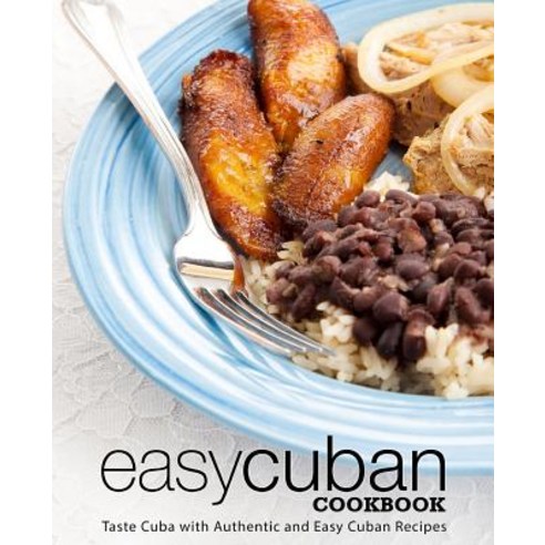 Easy Cuban Cookbook: Taste Cuba with Authentic and Easy Cuban Recipes (3rd Edition) Paperback, Independently Published, English, 9781795112437