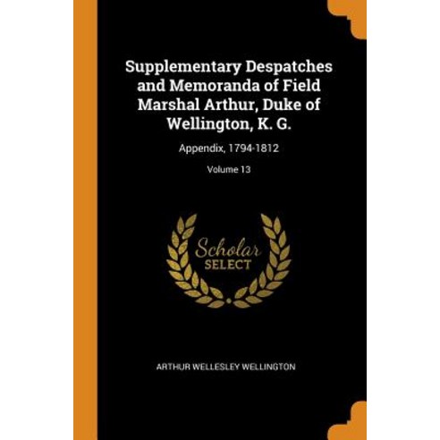 (영문도서) Supplementary Despatches and Memoranda of Field Marshal Arthur Duke of Wellington K. G.: Ap... Paperback, Franklin Classics Trade Press, English, 9780344322143