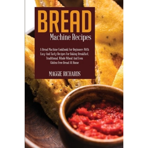 (영문도서) Bread Machine Recipes: A Bread Machine Cookbook For Beginners With Easy And Tasty Recipes For... Paperback, Maggie Richards, English, 9781802946109