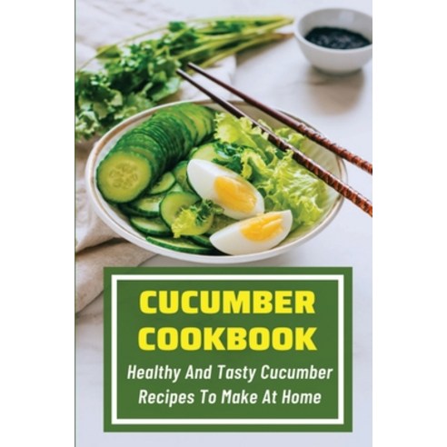 (영문도서) Cucumber Cookbook: Healthy And Tasty Cucumber Recipes To Make At Home: Methods And Techniques... Paperback, Independently Published, English, 9798536977811