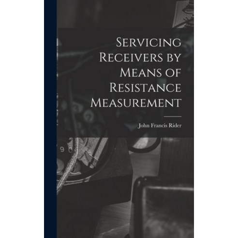 (영문도서) Servicing Receivers by Means of Resistance Measurement Hardcover, Hassell Street Press, English, 9781014350602