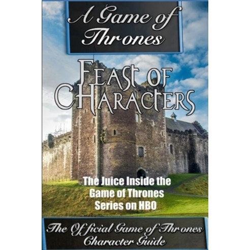 A Game of Thrones: Feast of Characters - The Juice Inside the Game of Thrones Series on HBO (The Gam... Paperback, Createspace Independent Pub..., English, 9781505858174