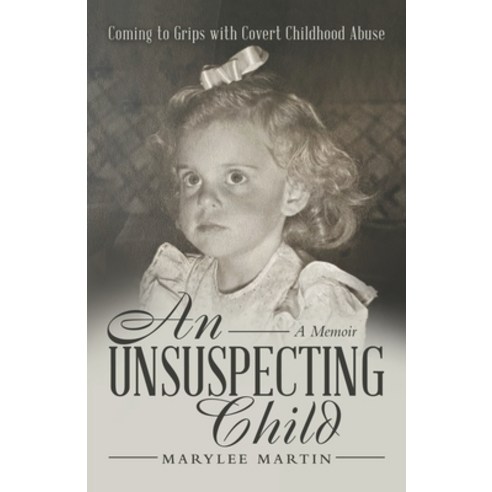 (영문도서) An Unsuspecting Child: Coming to Grips with Covert Childhood Abuse Paperback, Archway Publishing, English, 9781665708395