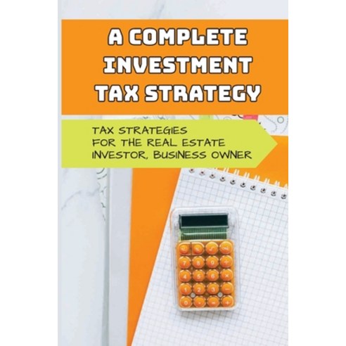 (영문도서) A Complete Investment Tax Strategy: Tax Strategies For The Real Estate Investor Business Own... Paperback, Independently Published, English, 9798548941459