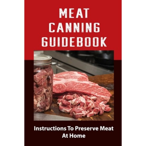 (영문도서) Meat Canning Manual: Guide To Canning And Preserving Meat Paperback, Independently Published, English, 9798761978683