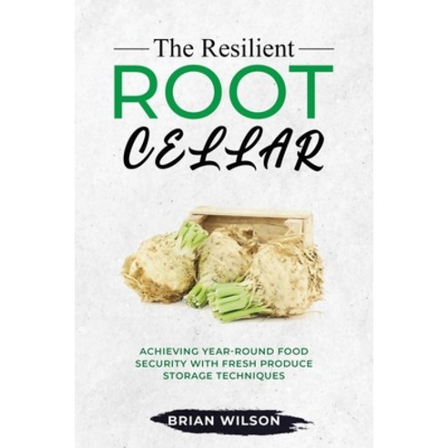 (영문도서) The Resilient Root Cellar: Achieving Year-Round Food Security with Fresh Produce Storage Tech... Paperback, Publishdrive, English, 9789635241897