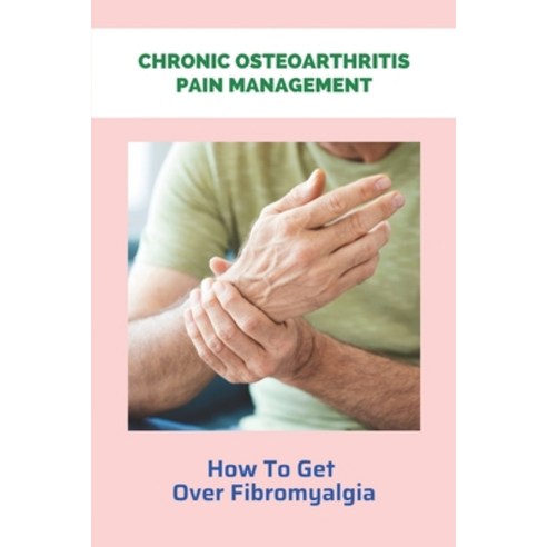 Chronic Osteoarthritis Pain Management: How To Get Over Fibromyalgia: Is Fibromyalgia A Disability Paperback, Independently Published, English, 9798730982642