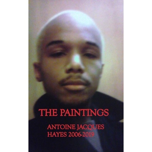 The Paintings Antoine Jacques Hayes 2006-2019 Paperback, Blurb