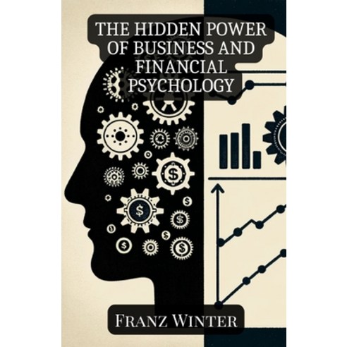 (영문도서) The hidden power of business and financial psychology: How emotions and psychology shape our ... Paperback, Independently Published, English, 9798869574725