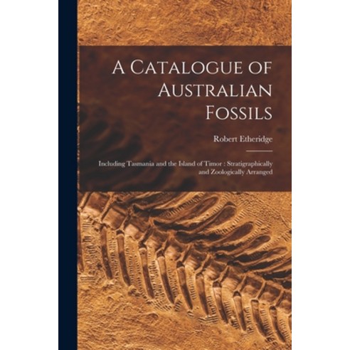 (영문도서) A Catalogue of Australian Fossils: Including Tasmania and the Island of Timor: Stratigraphica... Paperback, Legare Street Press, English, 9781014247704