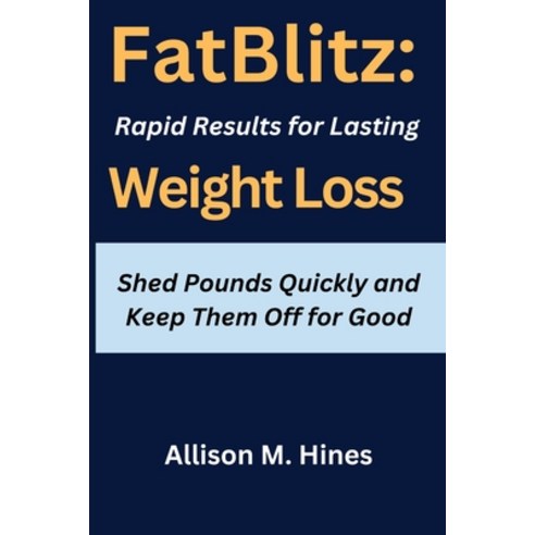 (영문도서) FatBlitz: Rapid Results for Lasting Weight Loss: Shed Pounds Quickly and Keep Them Off for Good Paperback, Independently Published, English, 9798882697944